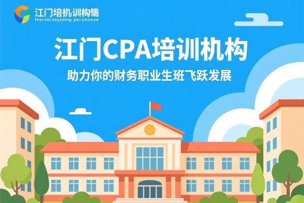 江门CPA培训机构，助力你的财务职业生涯飞跃发展