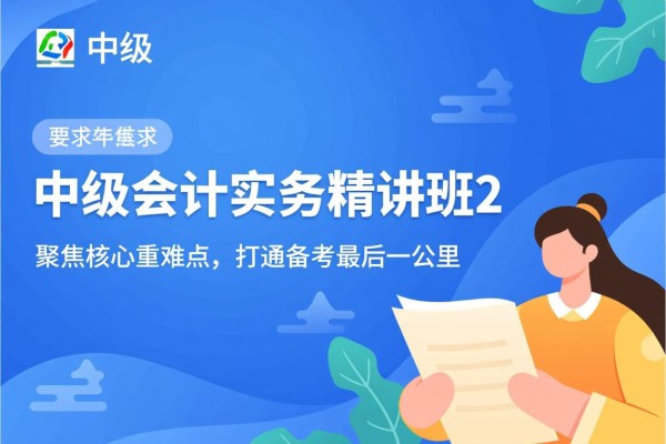 中级会计实务精讲班2，聚焦核心重难点，打通备考最后一公里