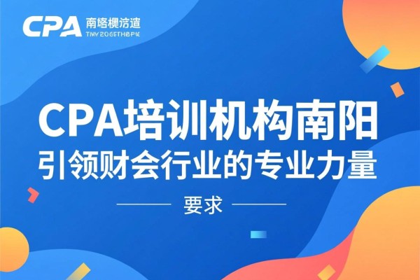 CPA培训机构南阳，引领财会行业的专业力量