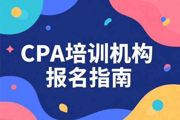 CPA培训机构报名指南