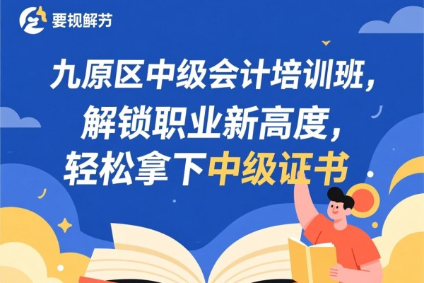 九原区中级会计培训班，解锁职业新高度，轻松拿下中级证书