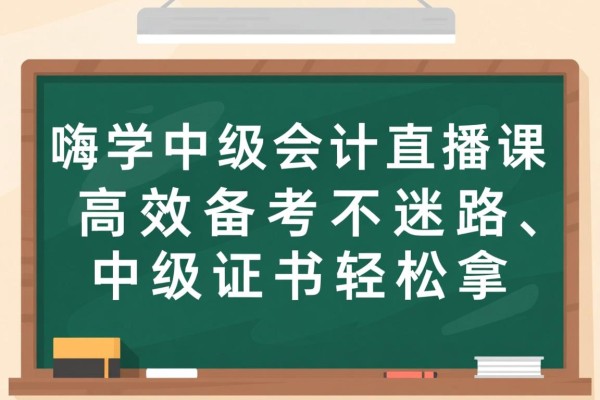嗨学中级会计直播课，高效备考不迷路，中级证书轻松拿