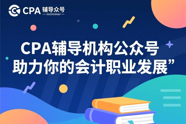 CPA辅导机构公众号，助力你的会计职业发展