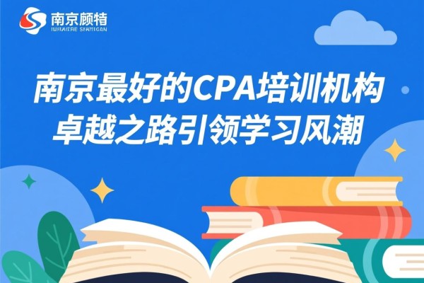 南京最好的CPA培训机构，卓越之路引领学习风潮