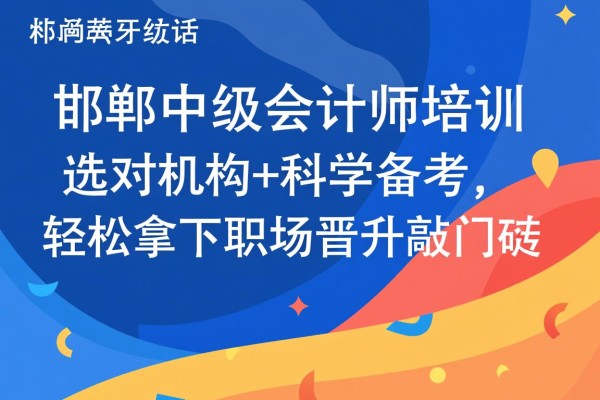邯郸中级会计师培训，选对机构+科学备考，轻松拿下职场晋升敲门砖