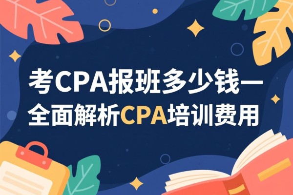 考CPA报班多少钱—全面解析CPA培训费用