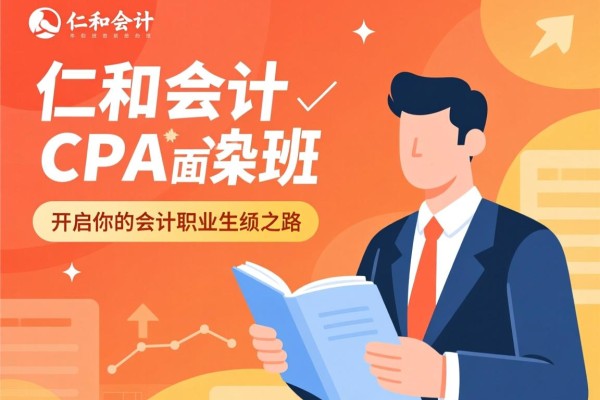 仁和会计CPA面授班，开启你的会计职业生涯之路