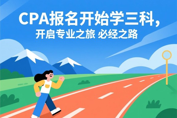 CPA报名开始学三科，开启专业之旅的必经之路