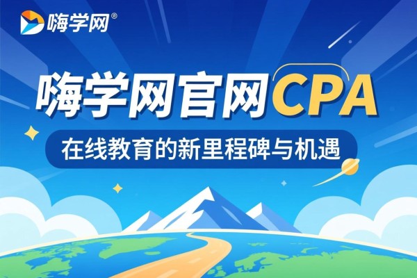 嗨学网官网CPA，在线教育的新里程碑与机遇