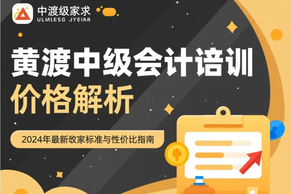 黄渡中级会计培训价格解析，2024年最新收费标准与性价比指南