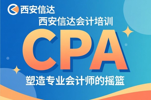 西安信达会计培训CPA，塑造专业会计师的摇篮