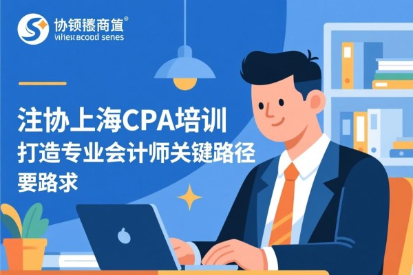 注协上海CPA培训，打造专业会计师的关键路径