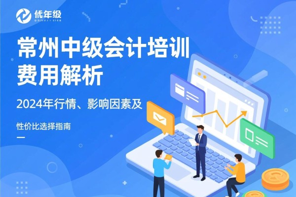 常州中级会计培训费用解析，2024年行情、影响因素及性价比选择指南