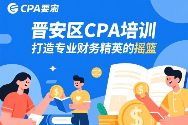 晋安区CPA培训，打造专业财务精英的摇篮