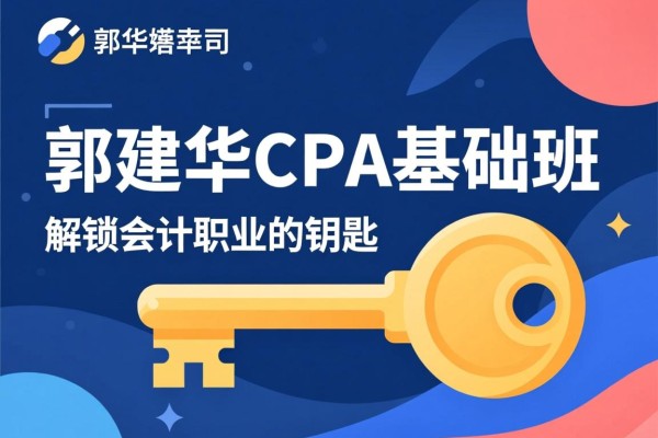 郭建华CPA基础班，解锁会计职业的钥匙