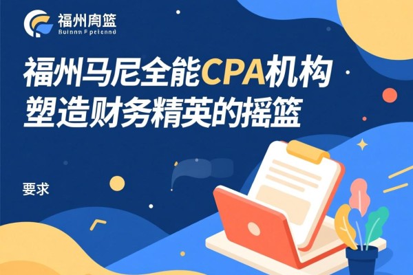 福州马尾全能CPA机构，塑造财务精英的摇篮