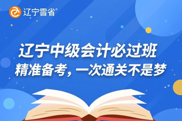 辽宁中级会计必过班，精准备考，一次通关不是梦