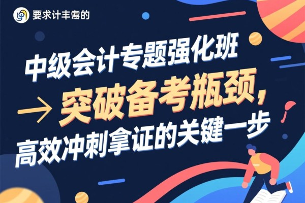 中级会计专题强化班，突破备考瓶颈，高效冲刺拿证的关键一步