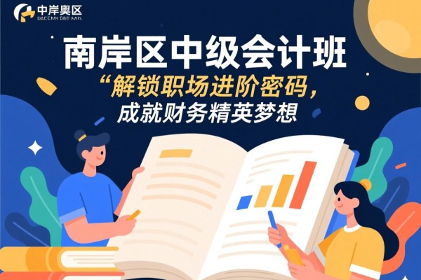 南岸区中级会计班，解锁职场进阶密码，成就财务精英梦想