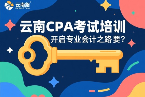 云南CPA考试培训，开启专业会计之路的钥匙