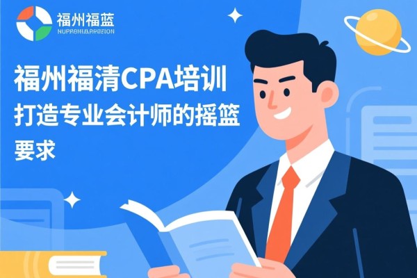 福州福清CPA培训，打造专业会计师的摇篮
