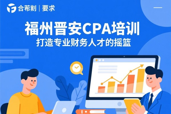 福州晋安CPA培训，打造专业财务人才的摇篮