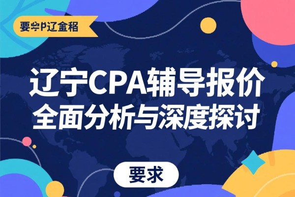 辽宁CPA辅导报价，全面解析与深度探讨