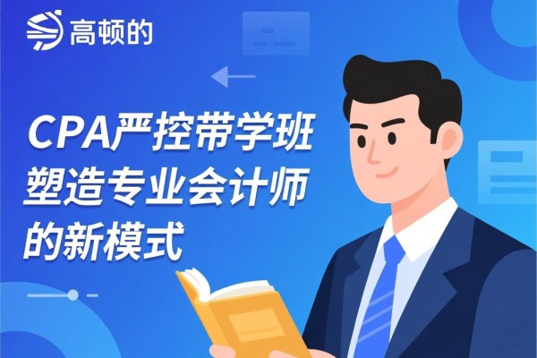 高顿的CPA严控带学班，塑造专业会计师的新模式
