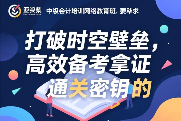 中级会计培训网络教育班,打破时空壁垒,高效备考拿证的通关密钥 中级会计培训网络教育班,打破时空壁垒,高效备考拿证的通关密钥