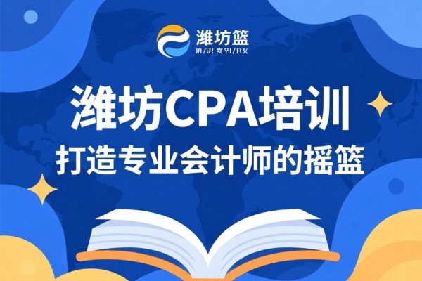 潍坊CPA培训，打造专业会计师的摇篮