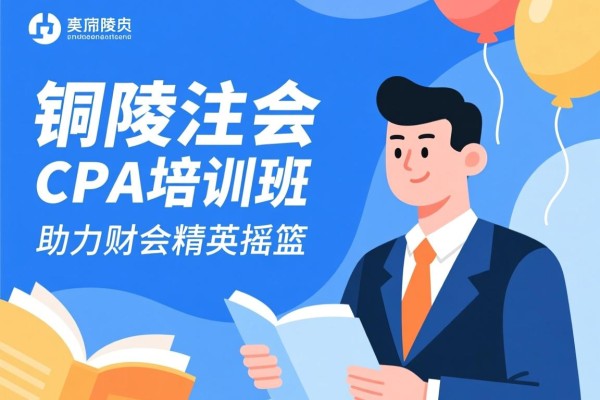 铜陵注会CPA培训班，助力财会精英的摇篮
