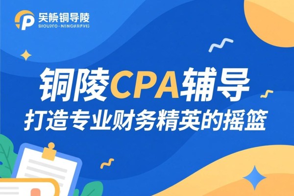 铜陵CPA辅导，打造专业财务精英的摇篮