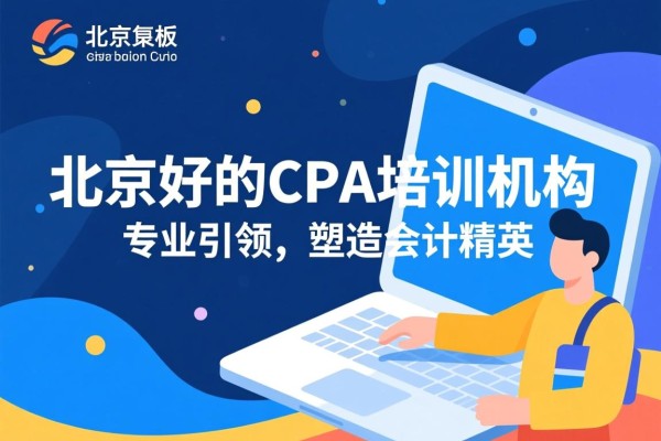 北京好的CPA培训机构，专业引领，塑造会计精英