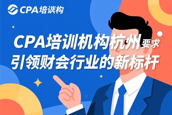 CPA培训机构杭州，引领财会行业的新标杆