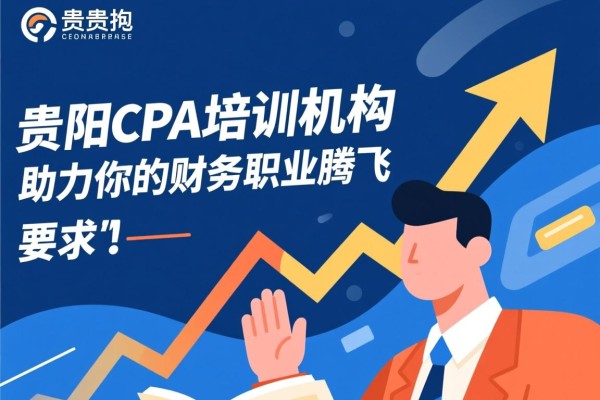贵阳CPA培训机构，助力你的财务职业腾飞