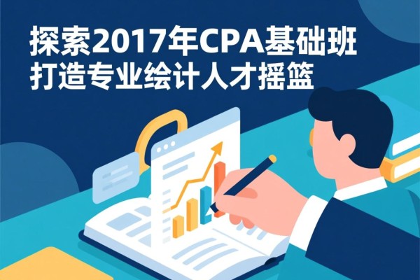 探索2017年CPA基础班，打造专业会计人才的摇篮