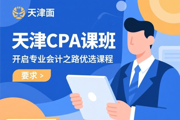 天津CPA面授班，开启专业会计之路的优选课程