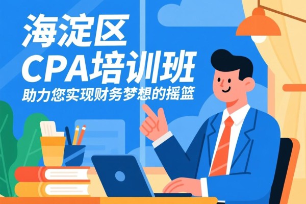海淀区CPA培训班，助力您实现财务梦想的摇篮