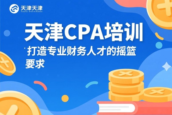天津CPA培训，打造专业财务人才的摇篮