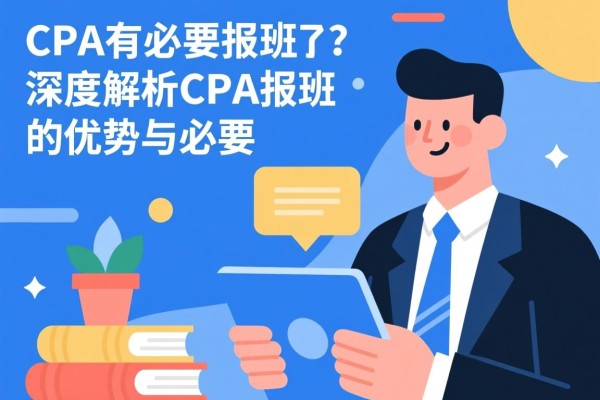 CPA有必要报班吗？深度解析CPA报班的优势与必要性