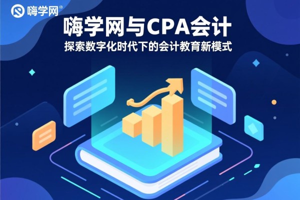 嗨学网与CPA会计，探索数字化时代下的会计教育新模式