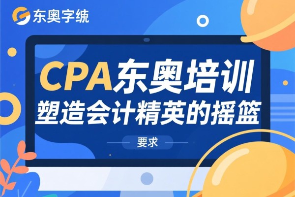 CPA东奥培训，塑造会计精英的摇篮