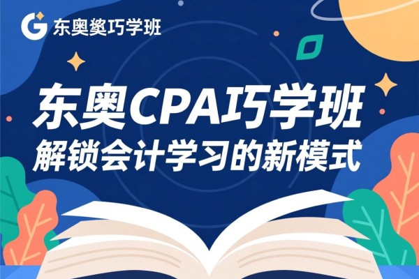 东奥CPA巧学班，解锁会计学习的新模式