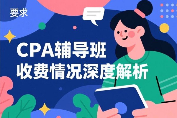 CPA辅导班收费情况深度解析