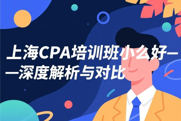 上海CPA培训班哪家好—深度解析与对比