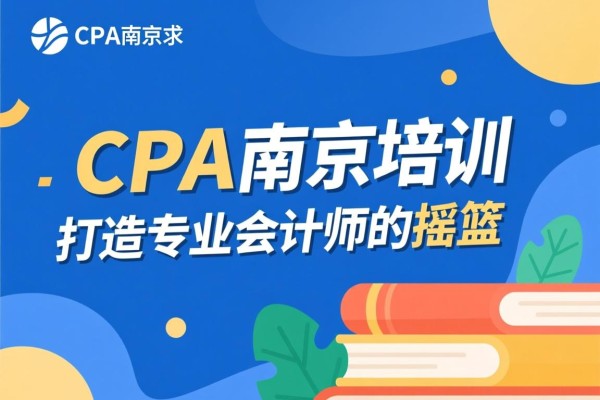 CPA南京培训，打造专业会计师的摇篮