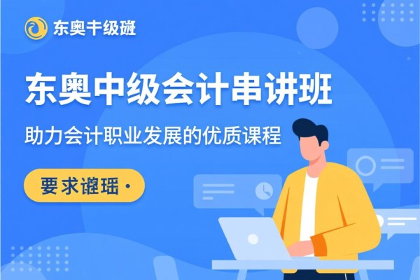 东奥中级会计串讲班，助力会计职业发展的优质课程