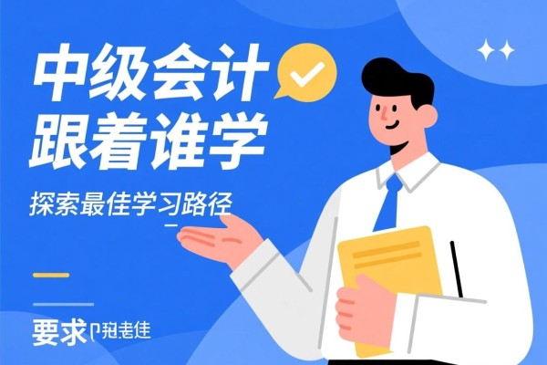 中级会计跟着谁学，探索最佳学习路径