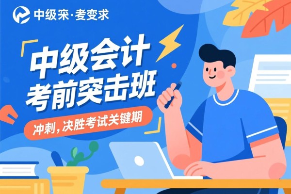 中级会计考前突击班，助力考生冲刺，决胜考试关键期