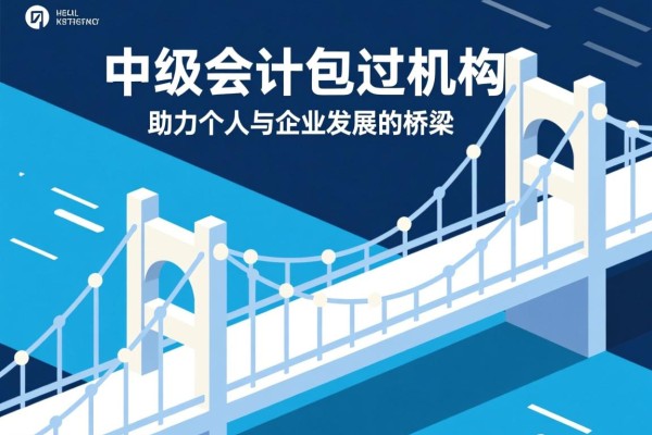 中级会计包过机构，助力个人与企业发展的桥梁